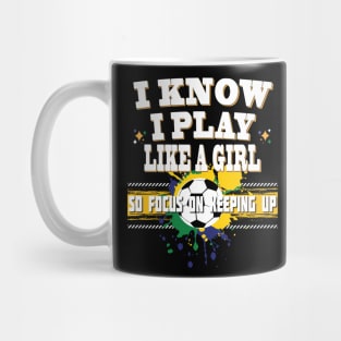 I Know I Play Like A Girl So Focus On Keeping Up Soccer Player Mug